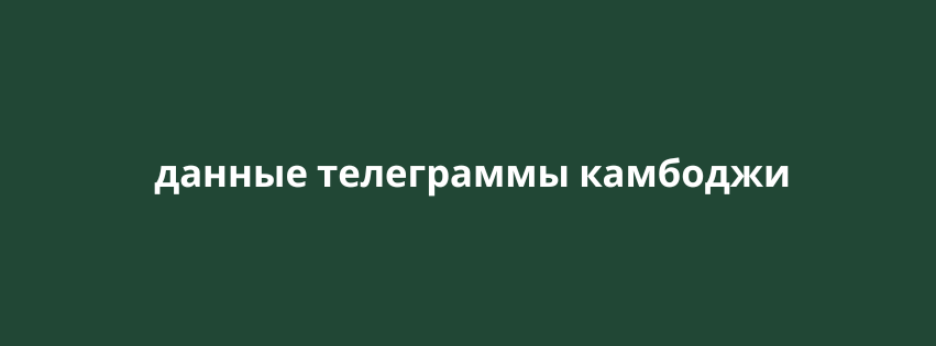 данные телеграммы камбоджи